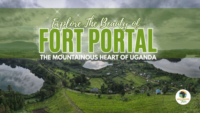 Fort Portal, The Mountainous Heart of Uganda!